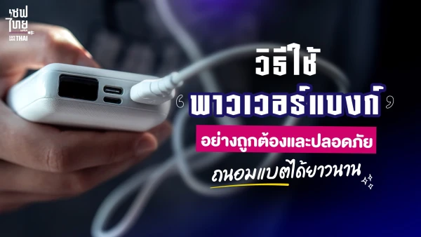 วิธีใช้พาวเวอร์แบงก์อย่างถูกต้อง ปลอดภัย ถนอมแบตได้ยาวนาน